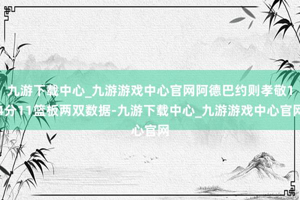 九游下载中心_九游游戏中心官网阿德巴约则孝敬14分11篮板两双数据-九游下载中心_九游游戏中心官网