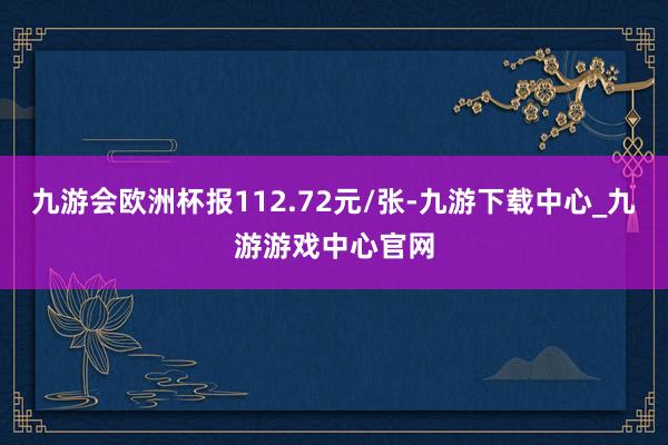 九游会欧洲杯报112.72元/张-九游下载中心_九游游戏中心官网